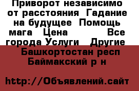 Приворот независимо от расстояния. Гадание на будущее. Помощь мага › Цена ­ 2 000 - Все города Услуги » Другие   . Башкортостан респ.,Баймакский р-н